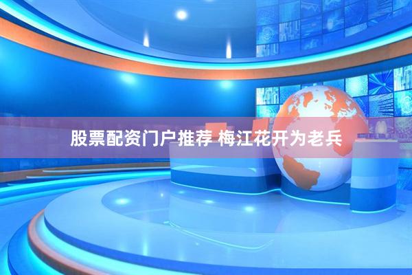 股票配资门户推荐 梅江花开为老兵